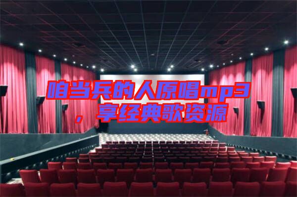 咱當(dāng)兵的人原唱mp3，享經(jīng)典歌資源