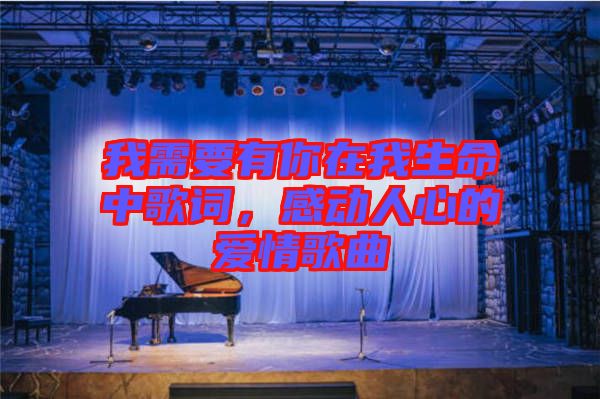 我需要有你在我生命中歌詞，感動(dòng)人心的愛(ài)情歌曲