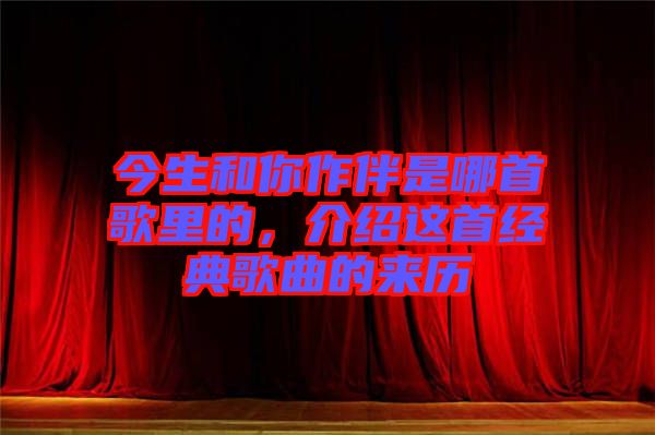 今生和你作伴是哪首歌里的，介紹這首經(jīng)典歌曲的來(lái)歷