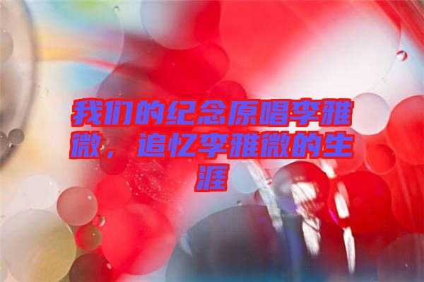 我們的紀(jì)念原唱李雅微，追憶李雅微的生涯