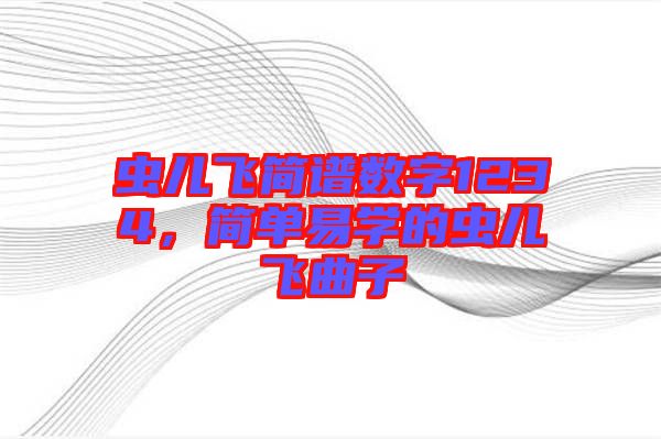 蟲兒飛簡譜數(shù)字1234，簡單易學的蟲兒飛曲子