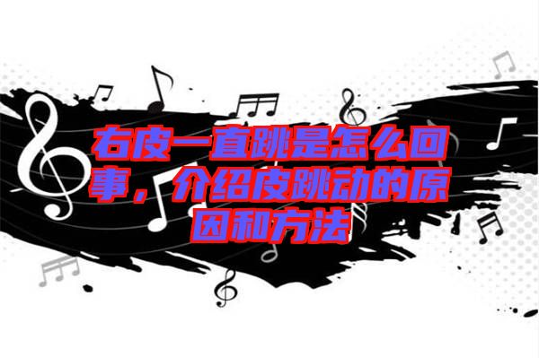 右皮一直跳是怎么回事，介紹皮跳動的原因和方法