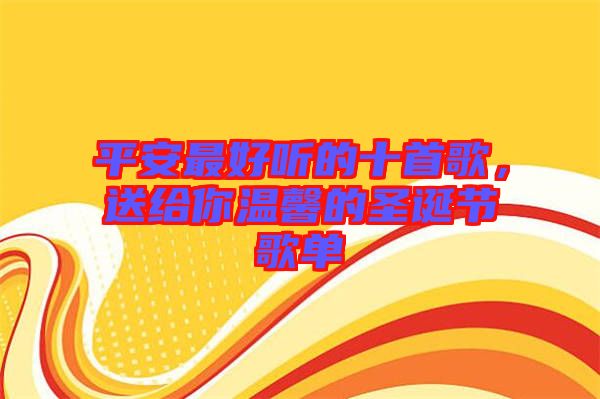 平安最好聽的十首歌，送給你溫馨的圣誕節(jié)歌單