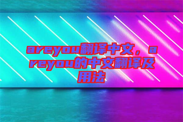 areyou翻譯中文，areyou的中文翻譯及用法