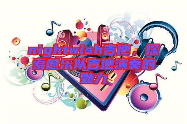 nightwish吉他，探索愿樂(lè)隊(duì)吉他演奏的魅力