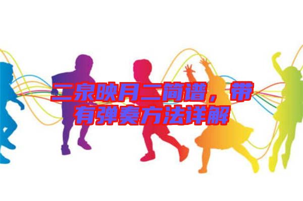二泉映月二簡(jiǎn)譜，帶有彈奏方法詳解