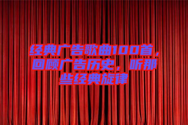 經(jīng)典廣告歌曲100首，回顧廣告歷史，聽(tīng)那些經(jīng)典旋律