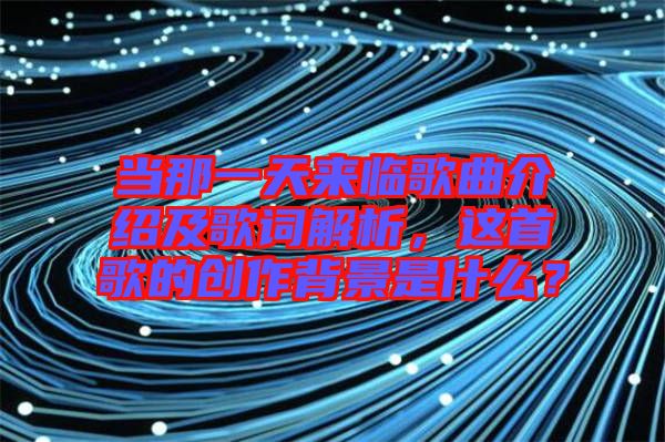 當(dāng)那一天來臨歌曲介紹及歌詞解析，這首歌的創(chuàng)作背景是什么？