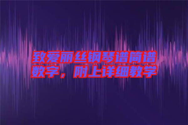致愛麗絲鋼琴譜簡譜數(shù)字，附上詳細(xì)教學(xué)