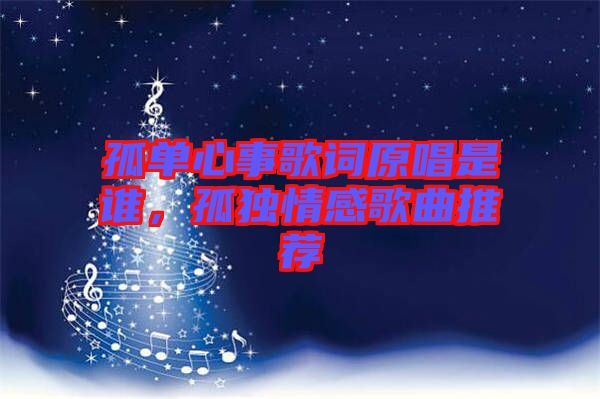 孤單心事歌詞原唱是誰(shuí)，孤獨(dú)情感歌曲推薦