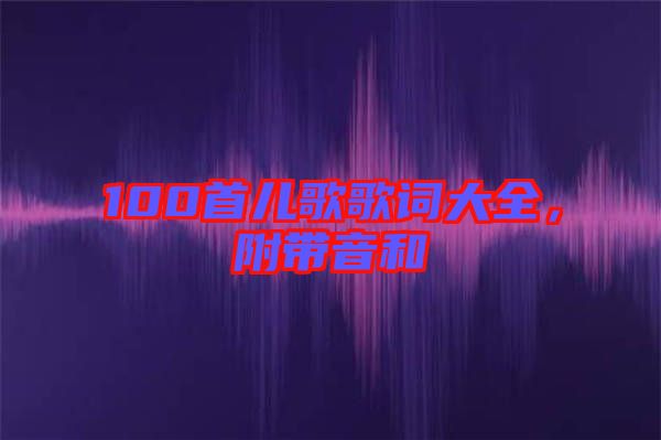 100首兒歌歌詞大全，附帶音和