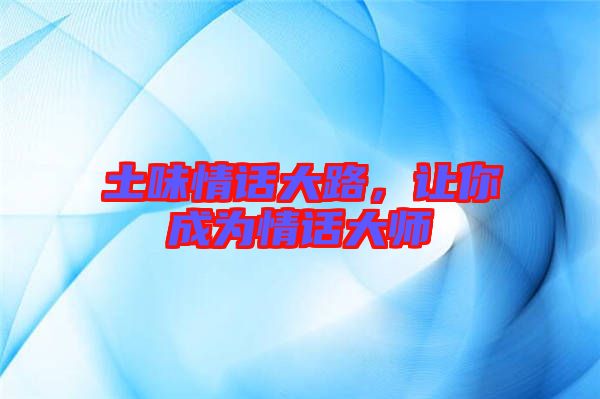 土味情話大路，讓你成為情話大師