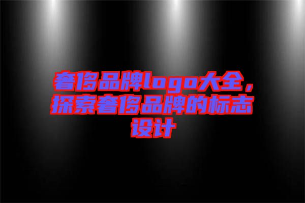 奢侈品牌logo大全，探索奢侈品牌的標(biāo)志設(shè)計(jì)