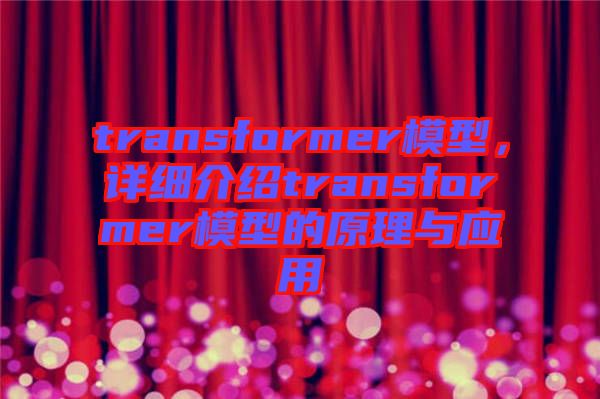 transformer模型，詳細(xì)介紹transformer模型的原理與應(yīng)用