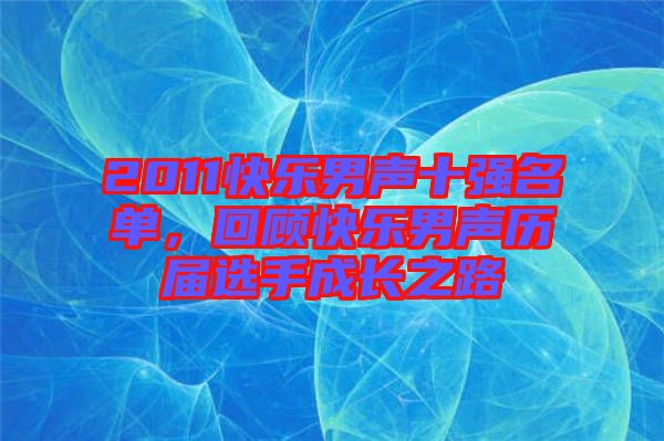 2011快樂(lè)男聲十強(qiáng)名單，回顧快樂(lè)男聲歷屆選手成長(zhǎng)之路