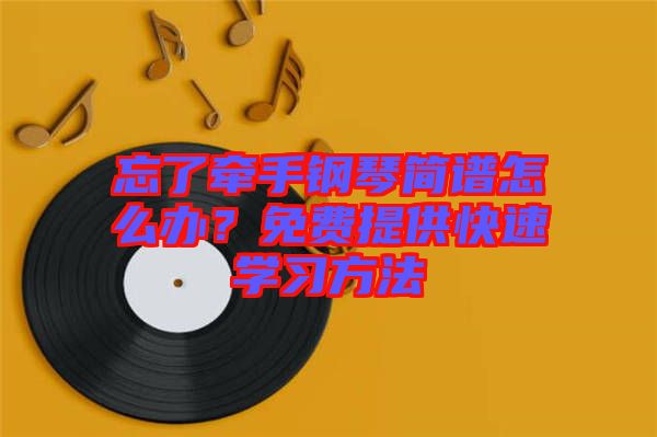 忘了牽手鋼琴簡譜怎么辦？免費提供快速學習方法