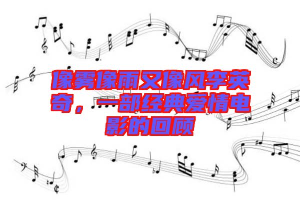 像霧像雨又像風李英奇，一部經(jīng)典愛情電影的回顧
