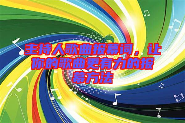 主持人歌曲報幕詞，讓你的歌曲更有力的報幕方法