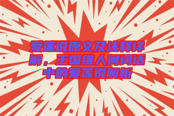 愛(ài)蓮說(shuō)原文及注釋詳解，王國(guó)維人間詞話中的愛(ài)蓮說(shuō)解析