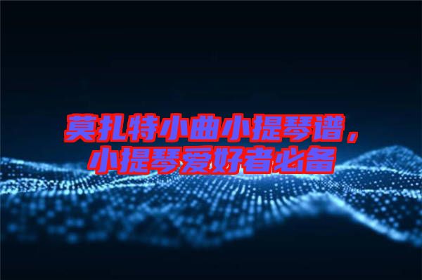 莫扎特小曲小提琴譜，小提琴愛(ài)好者必備