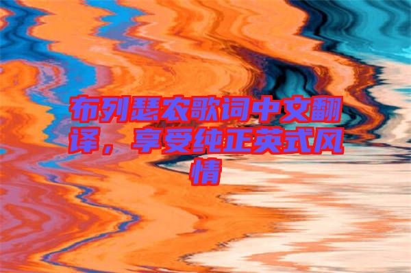 布列瑟農(nóng)歌詞中文翻譯，享受純正英式風(fēng)情