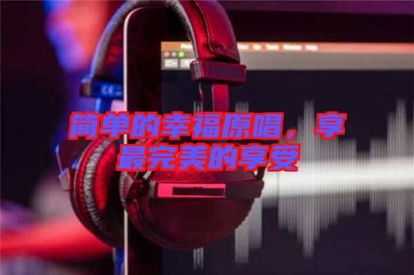 簡(jiǎn)單的幸福原唱，享最完美的享受