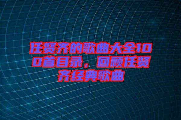 任賢齊的歌曲大全100首目錄，回顧任賢齊經(jīng)典歌曲