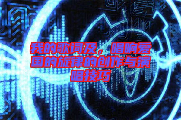 我的歌詞及，唱響愛國的旋律的創(chuàng)作與演唱技巧