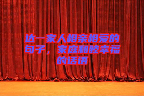 達(dá)一家人相親相愛的句子，家庭和睦幸福的話語(yǔ)