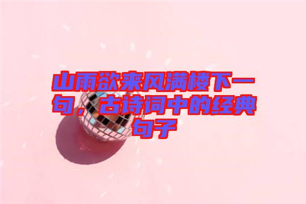 山雨欲來(lái)風(fēng)滿樓下一句，古詩(shī)詞中的經(jīng)典句子