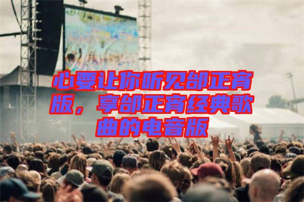 心要讓你聽見邰正宵版，享邰正宵經(jīng)典歌曲的電音版