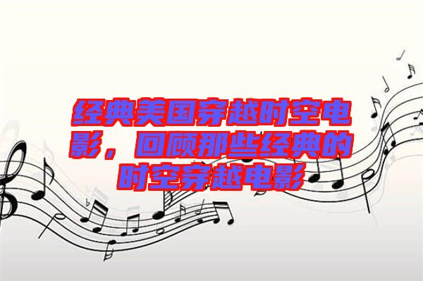 經(jīng)典美國穿越時空電影，回顧那些經(jīng)典的時空穿越電影