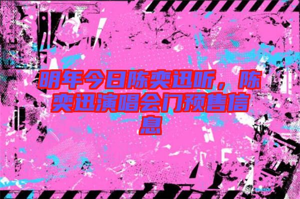 明年今日陳奕迅聽，陳奕迅演唱會門預(yù)售信息