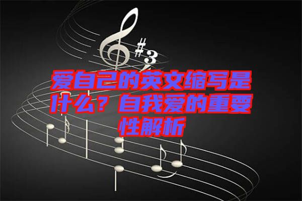 愛自己的英文縮寫是什么？自我愛的重要性解析