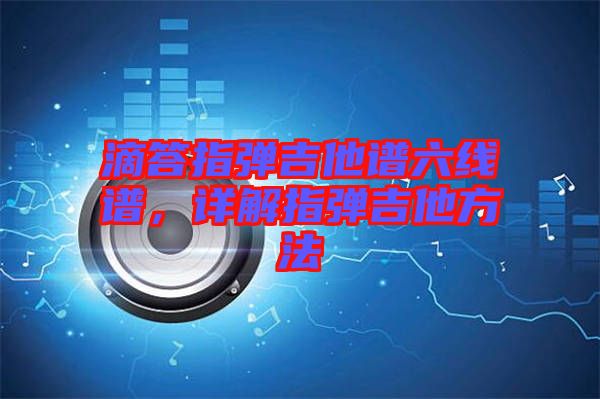 滴答指彈吉他譜六線譜，詳解指彈吉他方法