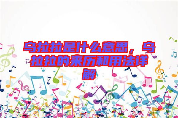 烏拉拉是什么意思，烏拉拉的來歷和用法詳解