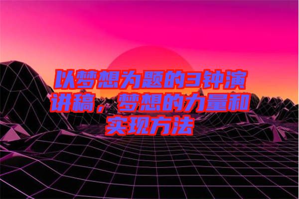 以夢(mèng)想為題的3鐘演講稿，夢(mèng)想的力量和實(shí)現(xiàn)方法