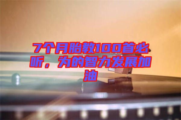 7個(gè)月胎教100首必聽(tīng)，為的智力發(fā)展加油