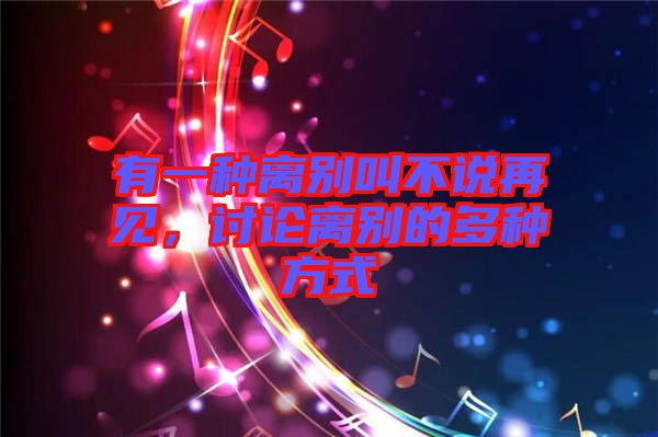有一種離別叫不說再見，討論離別的多種方式