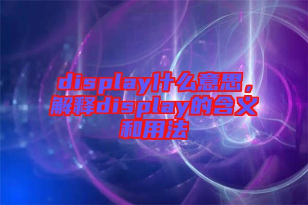 display什么意思，解釋display的含義和用法