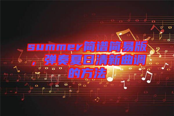 summer簡譜簡易版，彈奏夏日清新曲調(diào)的方法
