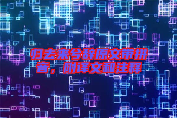 歸去來(lái)兮辭原文帶拼音，附譯文和注釋