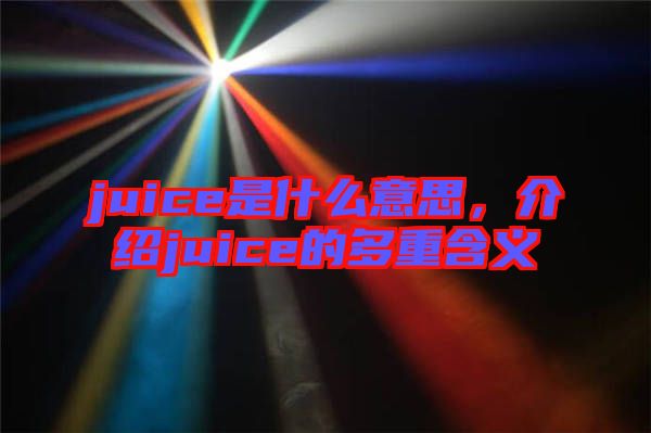 juice是什么意思，介紹juice的多重含義