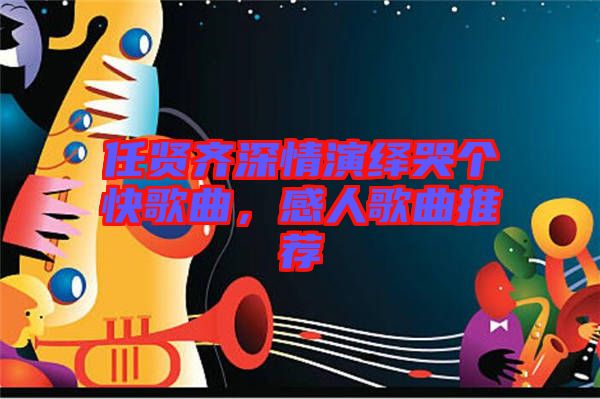 任賢齊深情演繹哭個(gè)快歌曲，感人歌曲推薦