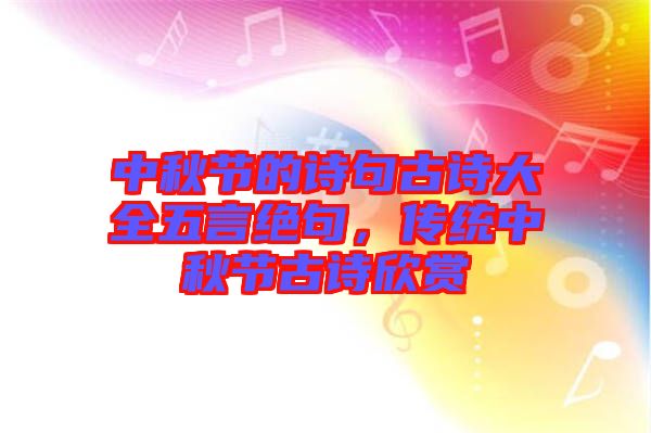 中秋節(jié)的詩句古詩大全五言絕句，傳統(tǒng)中秋節(jié)古詩欣賞