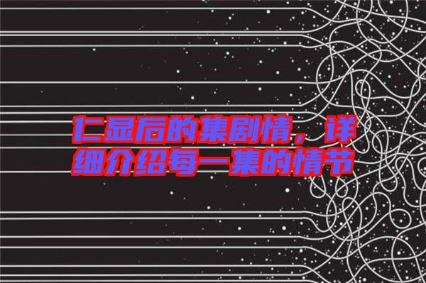 仁顯后的集劇情，詳細介紹每一集的情節(jié)