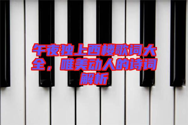 午夜獨(dú)上西樓歌詞大全，唯美動(dòng)人的詩詞解析