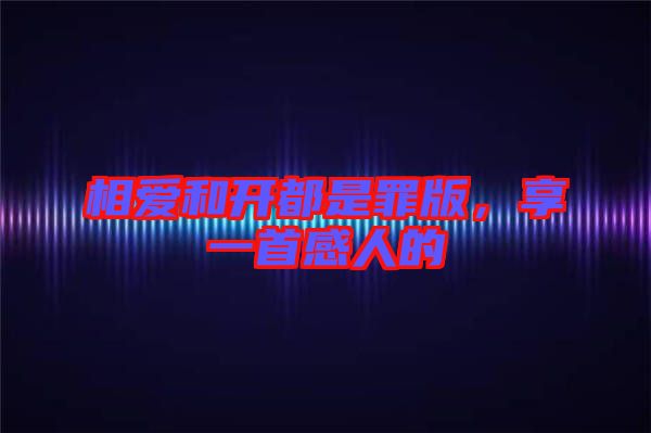 相愛和開都是罪版，享一首感人的