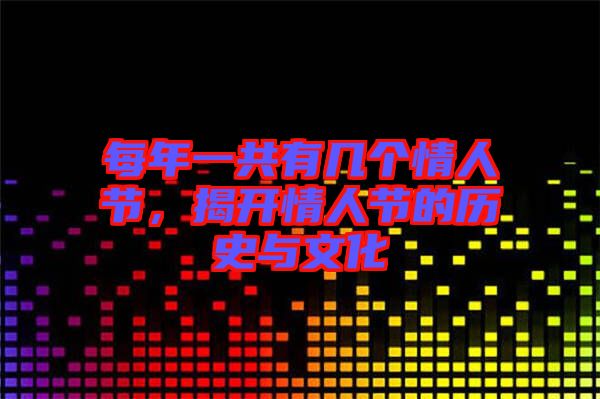 每年一共有幾個(gè)情人節(jié)，揭開情人節(jié)的歷史與文化