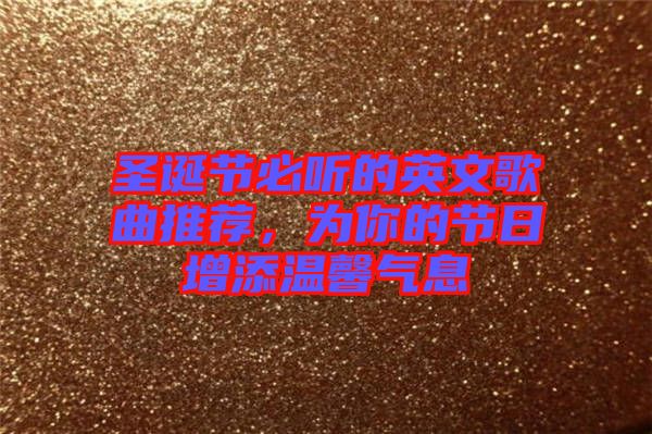 圣誕節(jié)必聽的英文歌曲推薦，為你的節(jié)日增添溫馨氣息